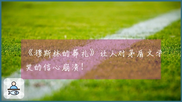 《穆斯林的葬礼》让人对茅盾文学奖的信心崩溃！