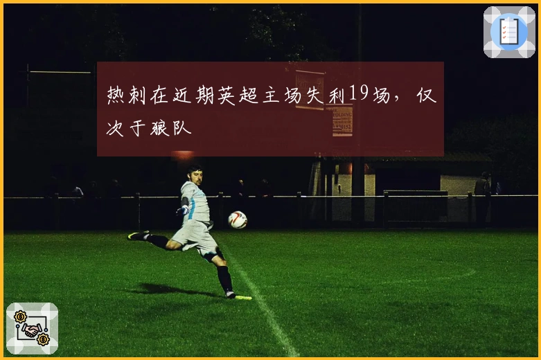 热刺在近期英超主场失利19场，仅次于狼队